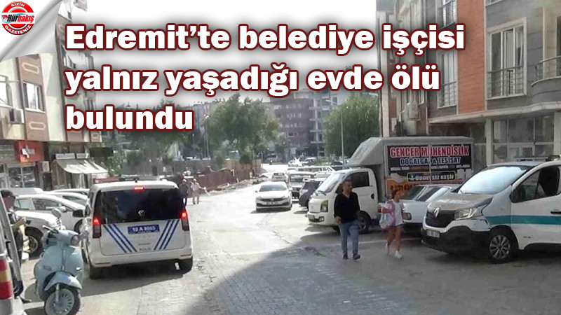 Edremit'te Belediye Çalışanı Evde Ölü Bulundu