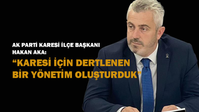 Hakan AKA: “KARESİ, TÜRKİYE YÜZYILININ KALESİ OLACAK”