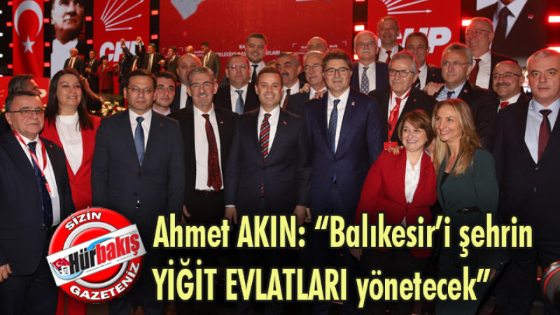 Ahmet Akın; Balıkesir'i şehrin yiğit evlatları yönetecek...