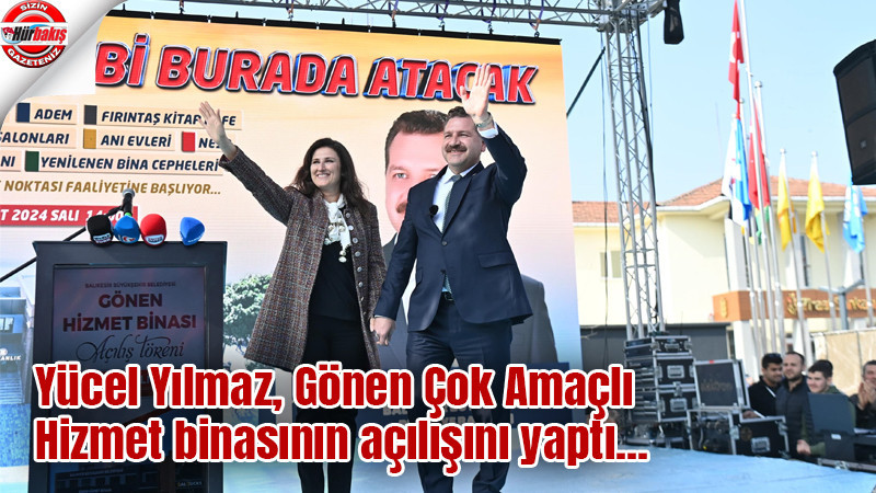 Yücel Yılmaz Gönen'de Çok Amaçlı Hizmet binasını açtı